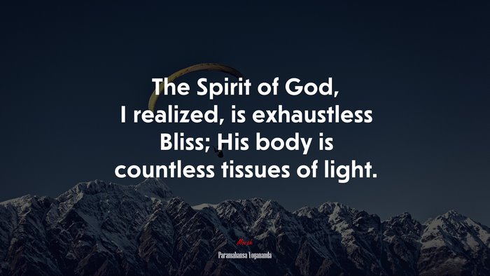 The Spirit of God, I realized, is exhaustless Bliss; His body is countless tissues of light. | Paramahansa Yogananda quote