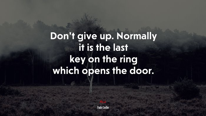 Don’t give up. Normally it is the last key on the ring which opens the door. | Paulo Coelho quote