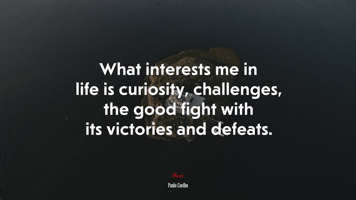 What interests me in life is curiosity, challenges, the good fight with its victories and defeats. | Paulo Coelho quote