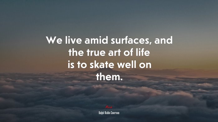 We live amid surfaces, and the true art of life is to skate well on them. | Ralph Waldo Emerson quote