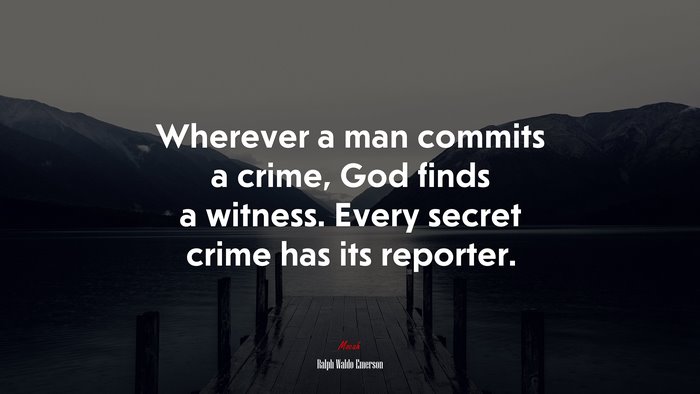 Wherever a man commits a crime, God finds a witness. Every secret crime has its reporter. | Ralph Waldo Emerson quote