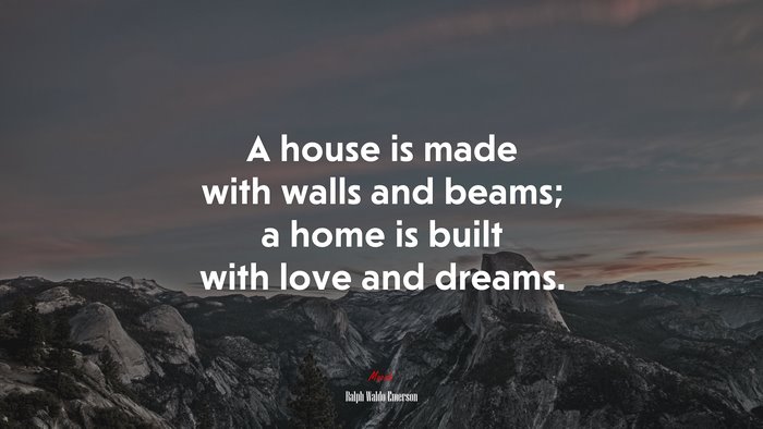 A house is made with walls and beams; a home is built with love and dreams. | Ralph Waldo Emerson quote
