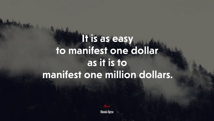 It is as easy to manifest one dollar as it is to manifest one million dollars. | Rhonda Byrne quote