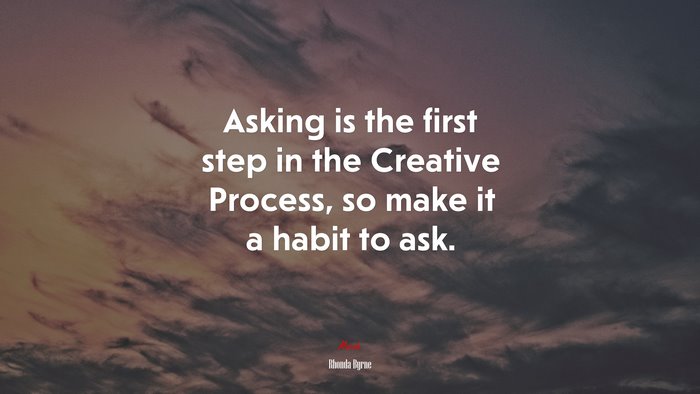 Asking is the first step in the Creative Process, so make it a habit to ask. | Rhonda Byrne quote