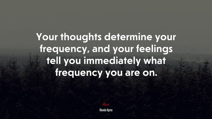 Your thoughts determine your frequency, and your feelings tell you immediately what frequency you are on. | Rhonda Byrne quote