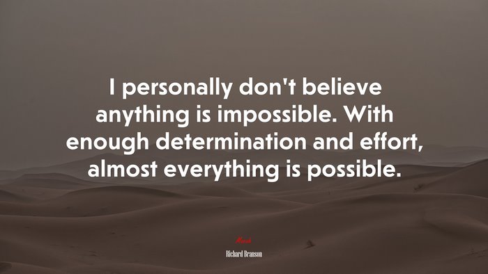 I personally don’t believe anything is impossible. With enough determination and effort, almost everything is possible. | Richard Branson quote