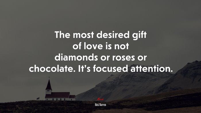 The most desired gift of love is not diamonds or roses or chocolate. It’s focused attention. | Rick Warren quote