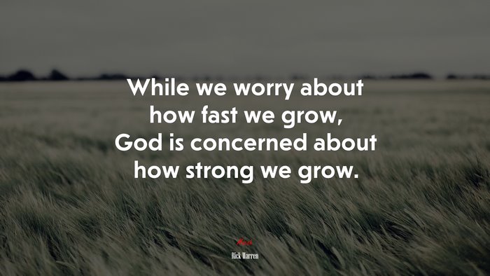 While we worry about how fast we grow, God is concerned about how strong we grow. | Rick Warren quote