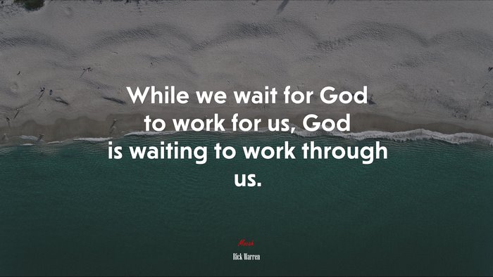 While we wait for God to work for us, God is waiting to work through us. | Rick Warren quote