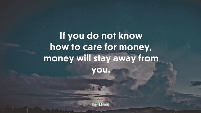 If you do not know how to care for money, money will stay away from you. | Robert T. Kiyosaki quote