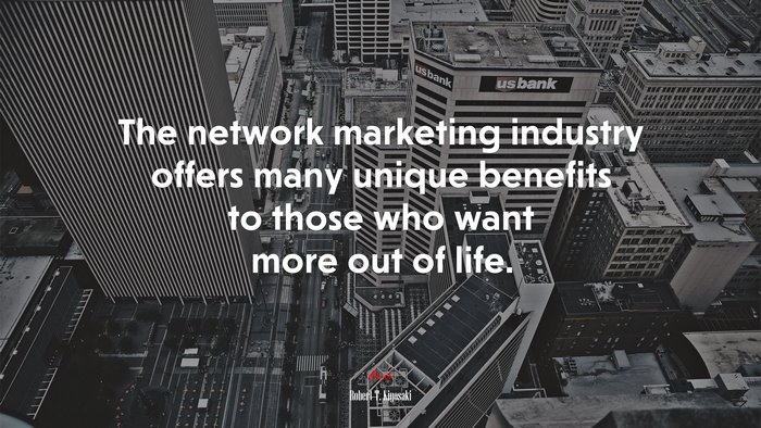 The network marketing industry offers many unique benefits to those who want more out of life. | Robert T. Kiyosaki quote