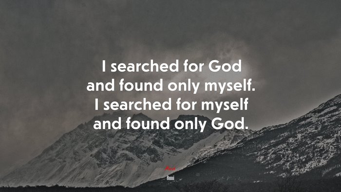 I searched for God and found only myself. I searched for myself and found only God. | Rumi quote