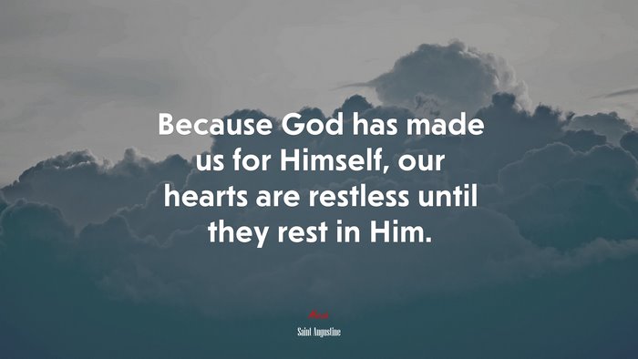 Because God has made us for Himself, our hearts are restless until they rest in Him. | Saint Augustine quote