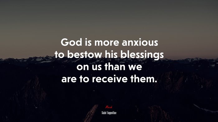 God is more anxious to bestow his blessings on us than we are to receive them. | Saint Augustine quote