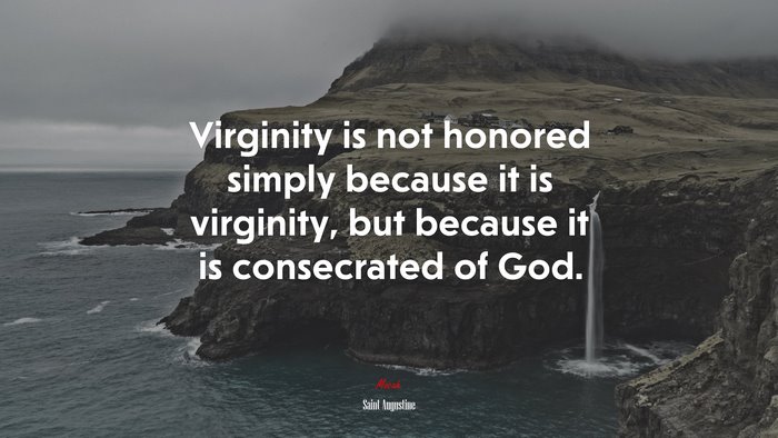 Virginity is not honored simply because it is virginity, but because it is consecrated of God. | Saint Augustine quote