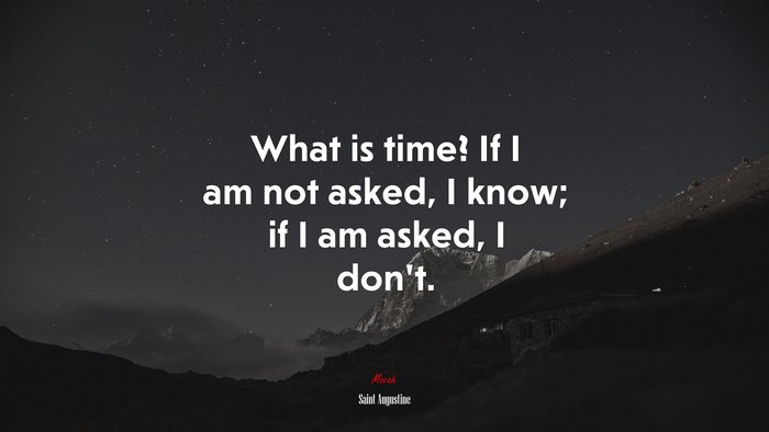 What is time? If I am not asked, I know; if I am asked, I don’t. | Saint Augustine quote