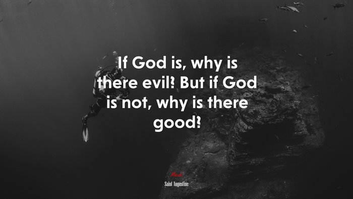If God is, why is there evil? But if God is not, why is there good? | Saint Augustine quote