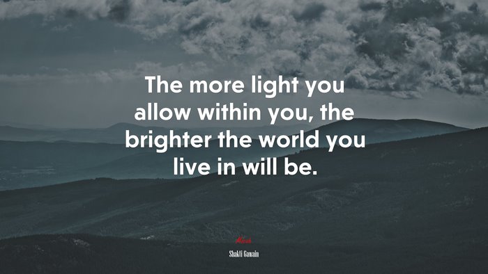 The more light you allow within you, the brighter the world you live in will be. | Shakti Gawain quote