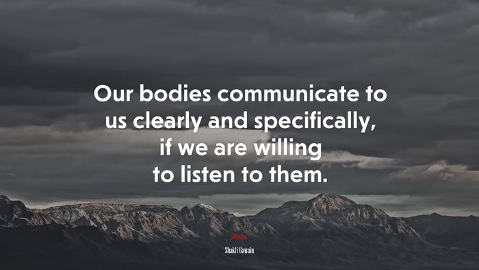 Our bodies communicate to us clearly and specifically, if we are willing to listen to them. | Shakti Gawain quote
