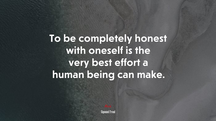 To be completely honest with oneself is the very best effort a human being can make. | Sigmund Freud quote