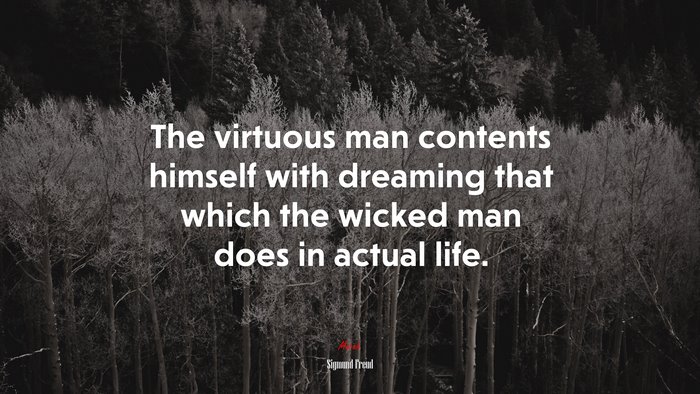 The virtuous man contents himself with dreaming that which the wicked man does in actual life. | Sigmund Freud quote