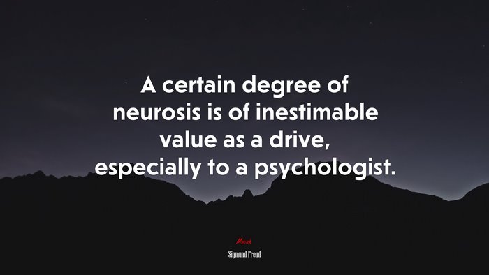 A certain degree of neurosis is of inestimable value as a drive, especially to a psychologist. | Sigmund Freud quote