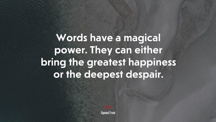 Words have a magical power. They can either bring the greatest happiness or the deepest despair. | Sigmund Freud quote