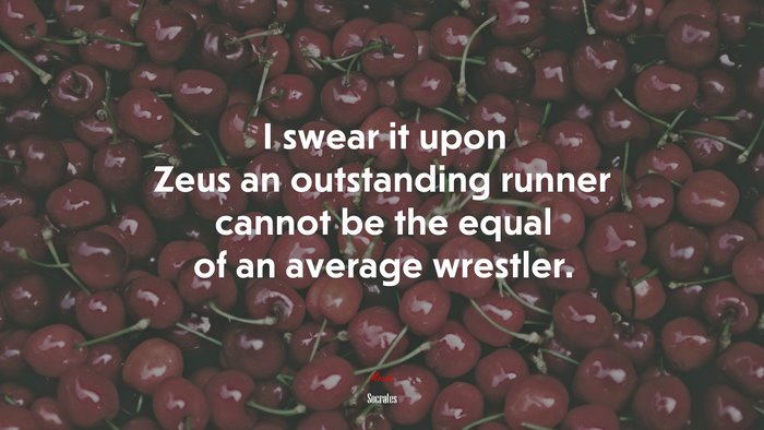 I swear it upon Zeus an outstanding runner cannot be the equal of an average wrestler. | Socrates quote