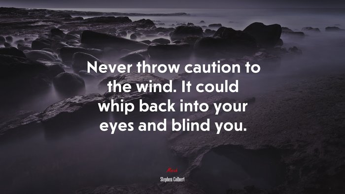 Never throw caution to the wind. It could whip back into your eyes and blind you. | Stephen Colbert quote