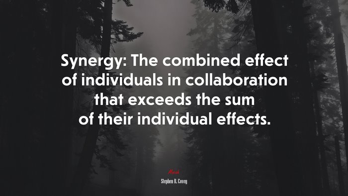 Synergy: The combined effect of individuals in collaboration that exceeds the sum of their individual effects. | Stephen R. Covey quote