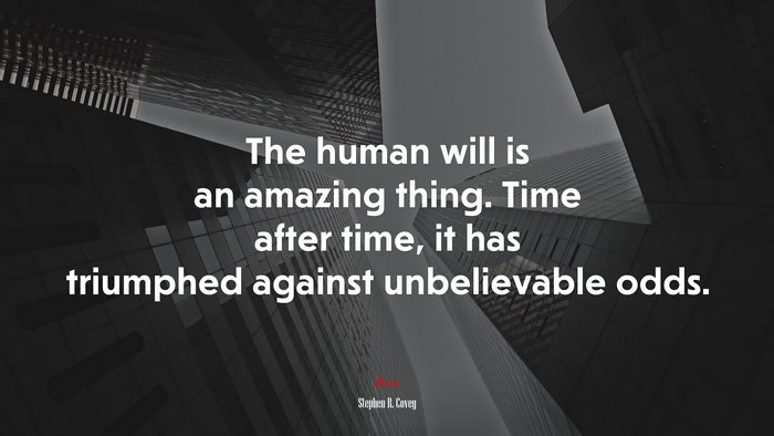 The human will is an amazing thing. Time after time, it has triumphed against unbelievable odds. | Stephen R. Covey quote
