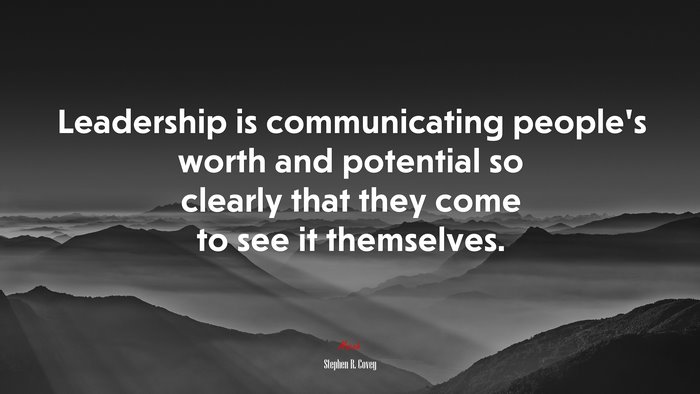 Leadership is communicating people’s worth and potential so clearly that they come to see it themselves. | Stephen R. Covey quote