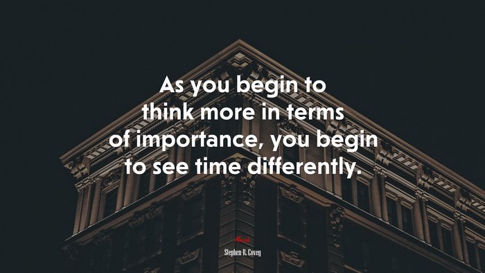 As you begin to think more in terms of importance, you begin to see time differently. | Stephen R. Covey quote