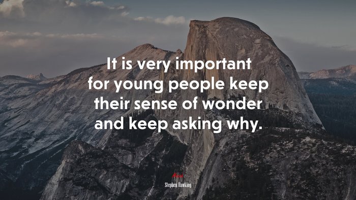 It is very important for young people keep their sense of wonder and keep asking why. | Stephen Hawking quote