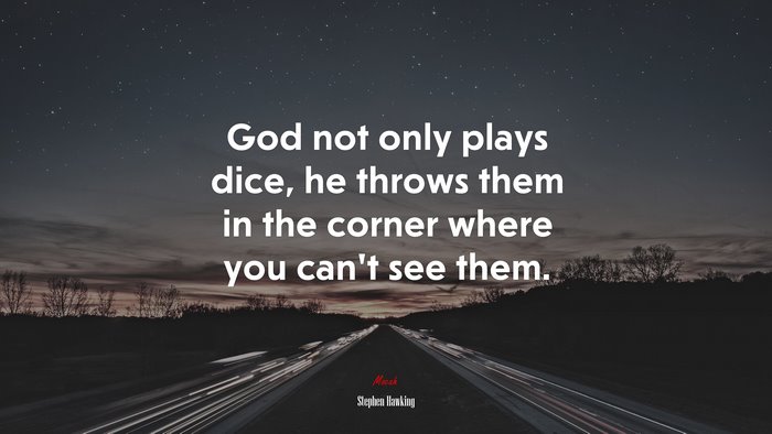God not only plays dice, he throws them in the corner where you can’t see them. | Stephen Hawking quote