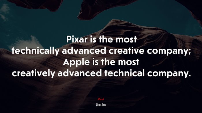Pixar is the most technically advanced creative company; Apple is the most creatively advanced technical company. | Steve Jobs quote