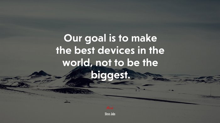 Our goal is to make the best devices in the world, not to be the biggest. | Steve Jobs quote