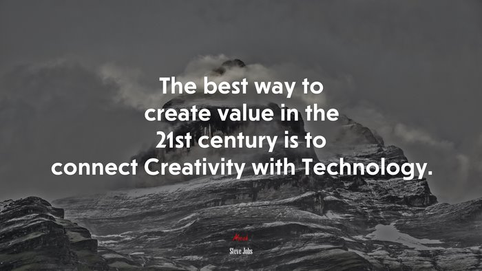 The best way to create value in the 21st century is to connect Creativity with Technology. | Steve Jobs quote