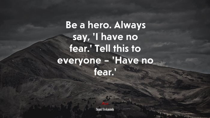 Be a hero. Always say, ‘I have no fear.’ Tell this to everyone – ‘Have no fear.’ | Swami Vivekananda quote