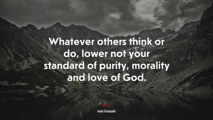 Whatever others think or do, lower not your standard of purity, morality and love of God. | Swami Vivekananda quote