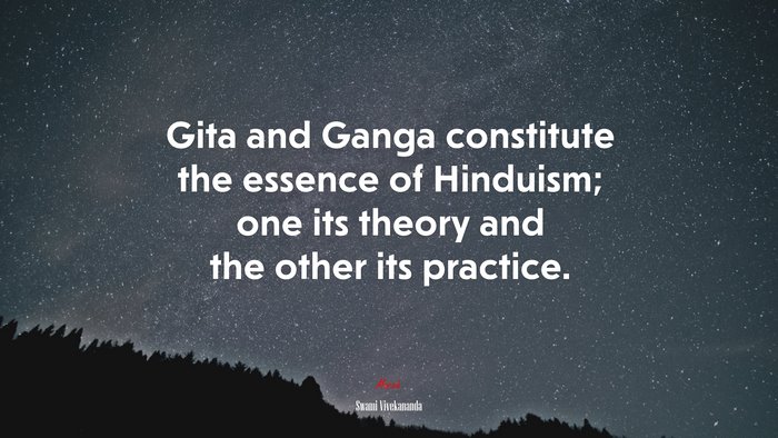 Gita and Ganga constitute the essence of Hinduism; one its theory and the other its practice. | Swami Vivekananda quote