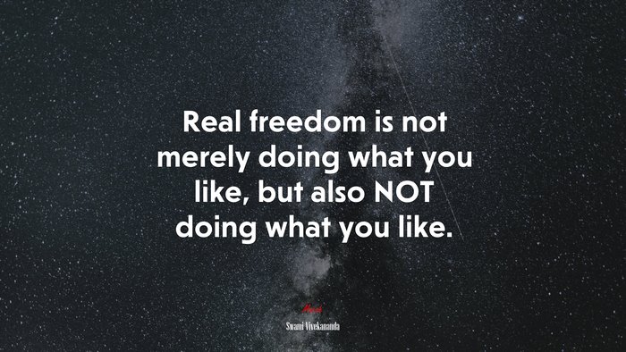 Real freedom is not merely doing what you like, but also NOT doing what you like. | Swami Vivekananda quote