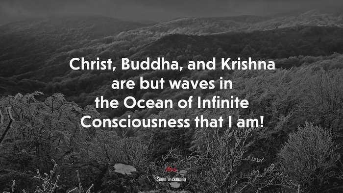 Christ, Buddha, and Krishna are but waves in the Ocean of Infinite Consciousness that I am! | Swami Vivekananda quote