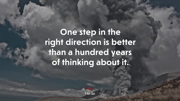One step in the right direction is better than a hundred years of thinking about it. | T. Harv Eker quote