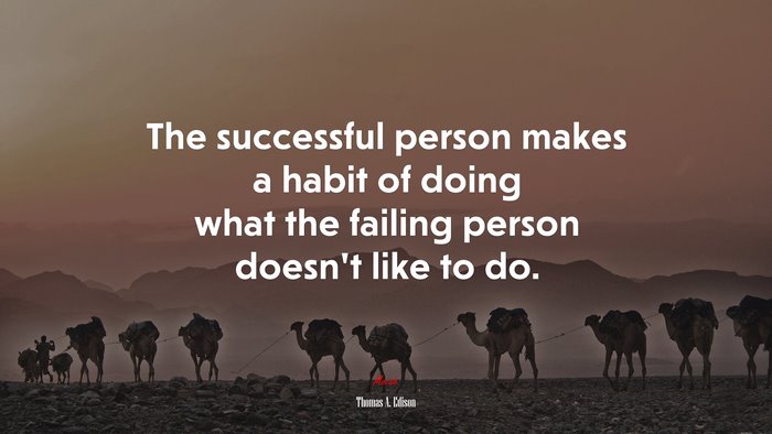The successful person makes a habit of doing what the failing person doesn’t like to do. | Thomas A. Edison quote