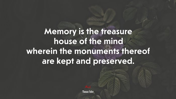 Memory is the treasure house of the mind wherein the monuments thereof are kept and preserved. | Thomas Fuller quote