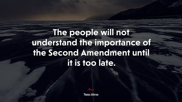 The people will not understand the importance of the Second Amendment until it is too late. | Thomas Jefferson quote