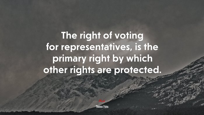 The right of voting for representatives, is the primary right by which other rights are protected. | Thomas Paine quote