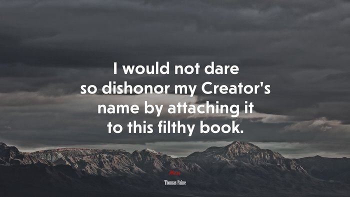 I would not dare so dishonor my Creator’s name by attaching it to this filthy book. | Thomas Paine quote