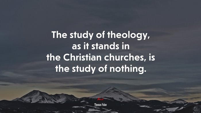 The study of theology, as it stands in the Christian churches, is the study of nothing. | Thomas Paine quote